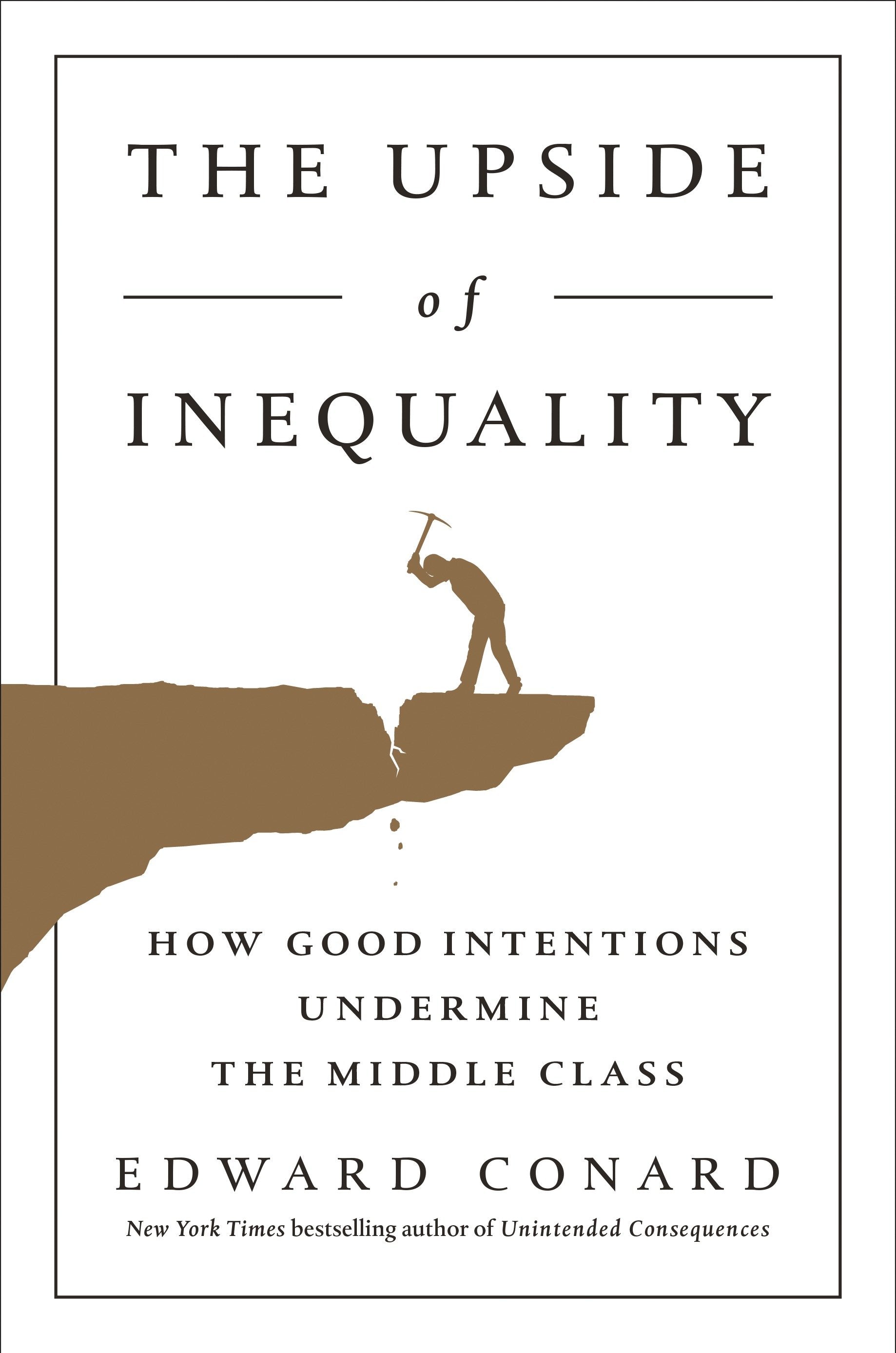 The Upside of Inequality - How Good Intentions Undermine the Middle Class