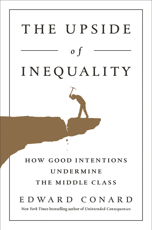 The Upside of Inequality - How Good Intentions Undermine the Middle Class