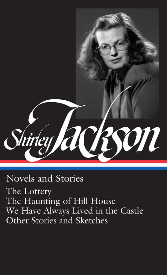 Shirley Jackson: Novels and Stories (LOA #204) - The Lottery / The Haunting of Hill House / We Have Always Lived in the Castle /   other stories and sketches