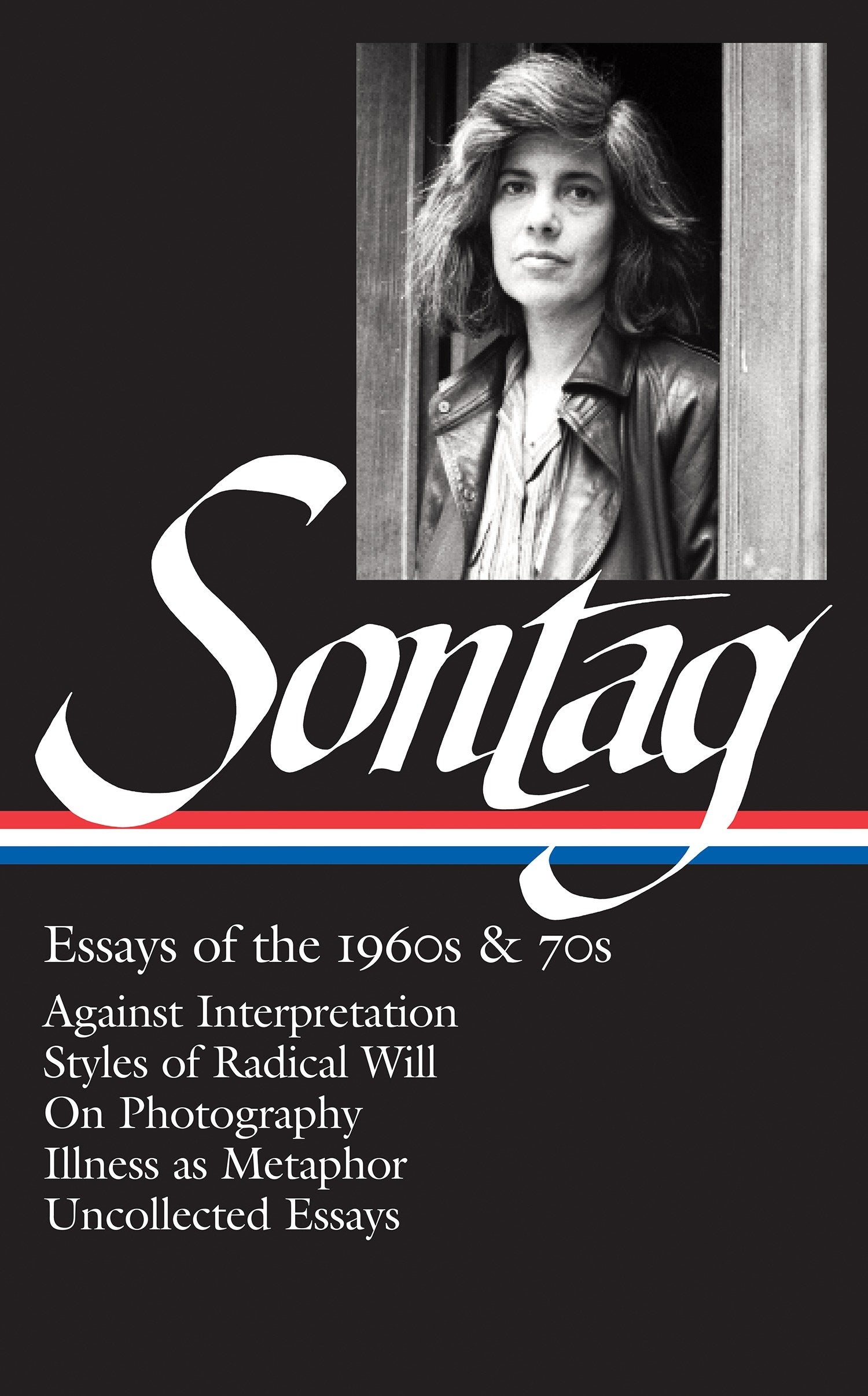 Susan Sontag: Essays of the 1960s & 70s (LOA #246) - Against Interpretation / Styles of Radical Will / On Photography / Illness as Metaphor / Uncollected Essays (Library of America Susan Sontag Edition) (Book:1)