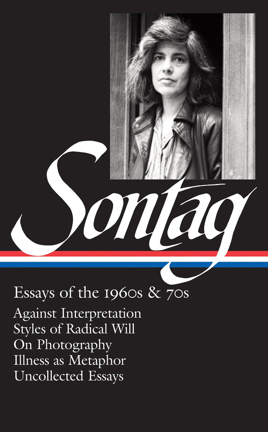 Susan Sontag: Essays of the 1960s & 70s (LOA #246) - Against Interpretation / Styles of Radical Will / On Photography / Illness as Metaphor / Uncollected Essays (Library of America Susan Sontag Edition) (Book:1)