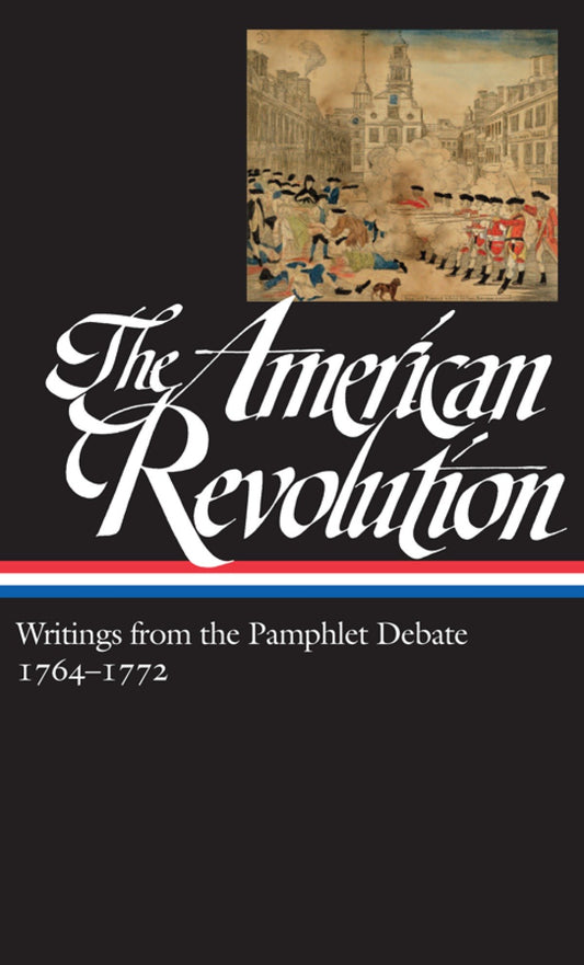 The American Revolution: Writings from the Pamphlet Debate Vol. 1 1764-1772  (LOA #265) (Library of America: The American Revolution Collection) (Book:1)
