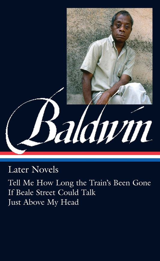 James Baldwin: Later Novels (LOA #272) - Tell Me How Long the Train's Been Gone / If Beale Street Could Talk / Just Above My Head (Library of America James Baldwin Edition) (Book:3)