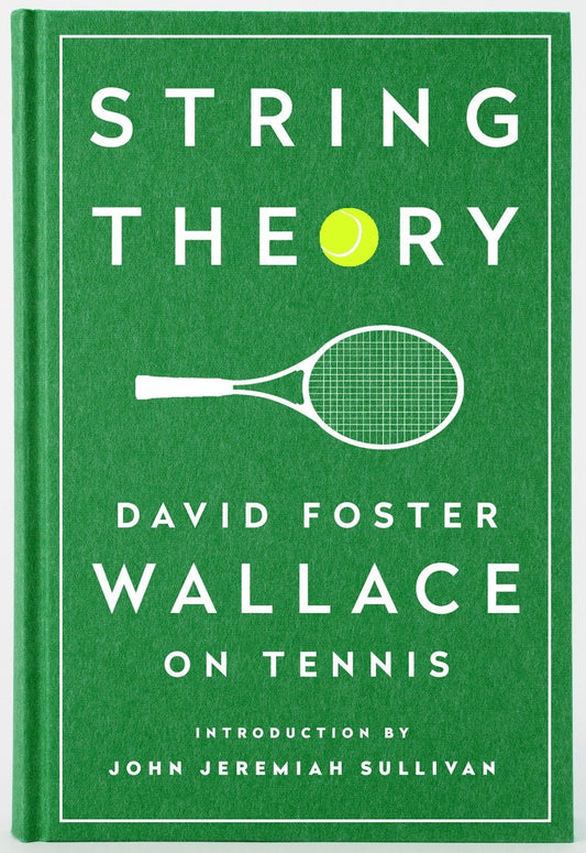 String Theory: David Foster Wallace on Tennis - A Library of America Special Publication