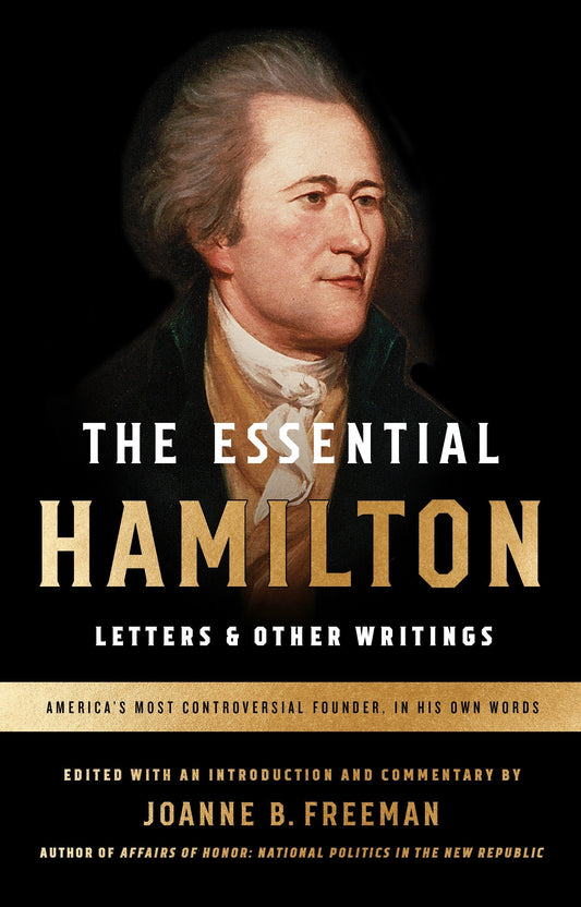 The Essential Hamilton: Letters & Other Writings - A Library of America Special Publication