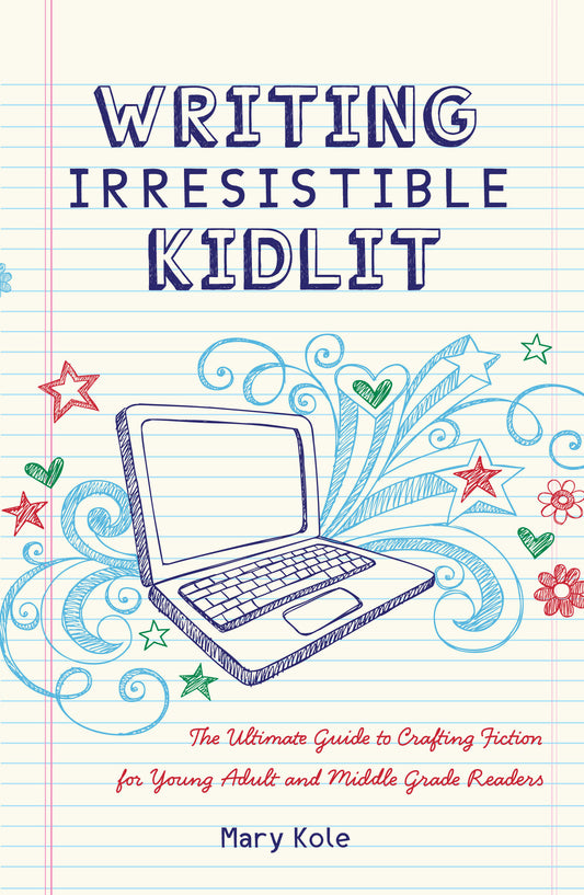 Writing Irresistible Kidlit - The Ultimate Guide to Crafting Fiction for Young Adult and Middle Grade Readers