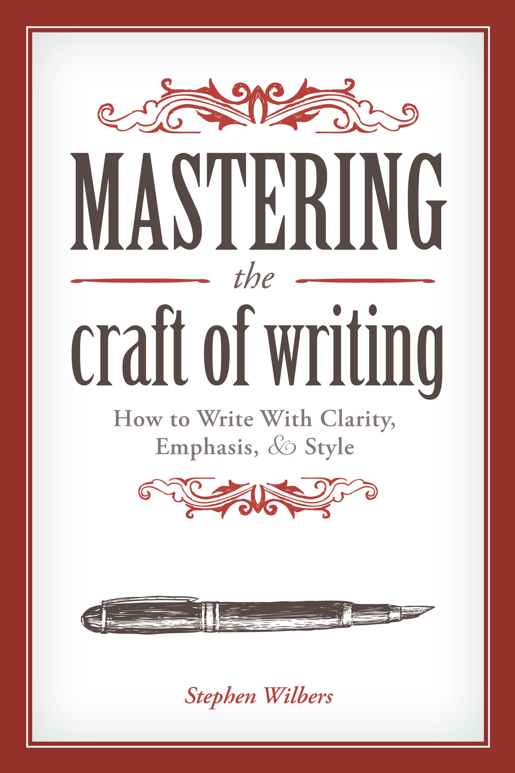 Mastering the Craft of Writing - How to Write With Clarity, Emphasis, and Style