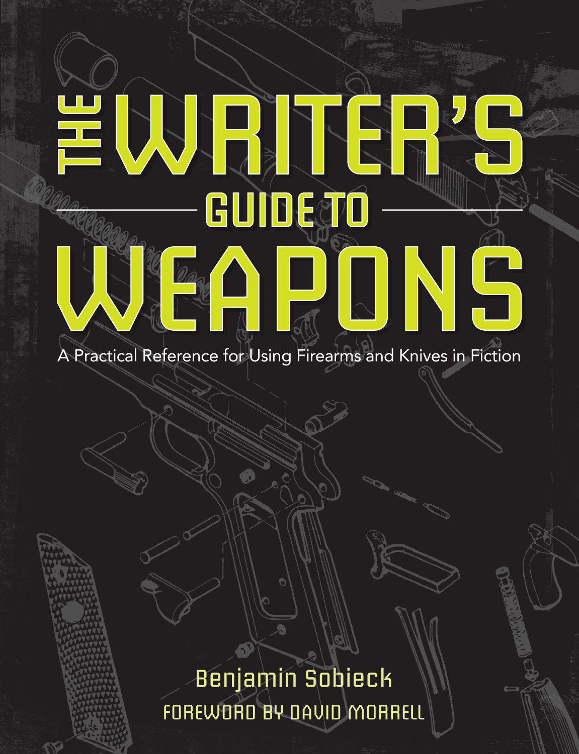 The Writer's Guide to Weapons - A Practical Reference for Using Firearms and Knives in Fiction