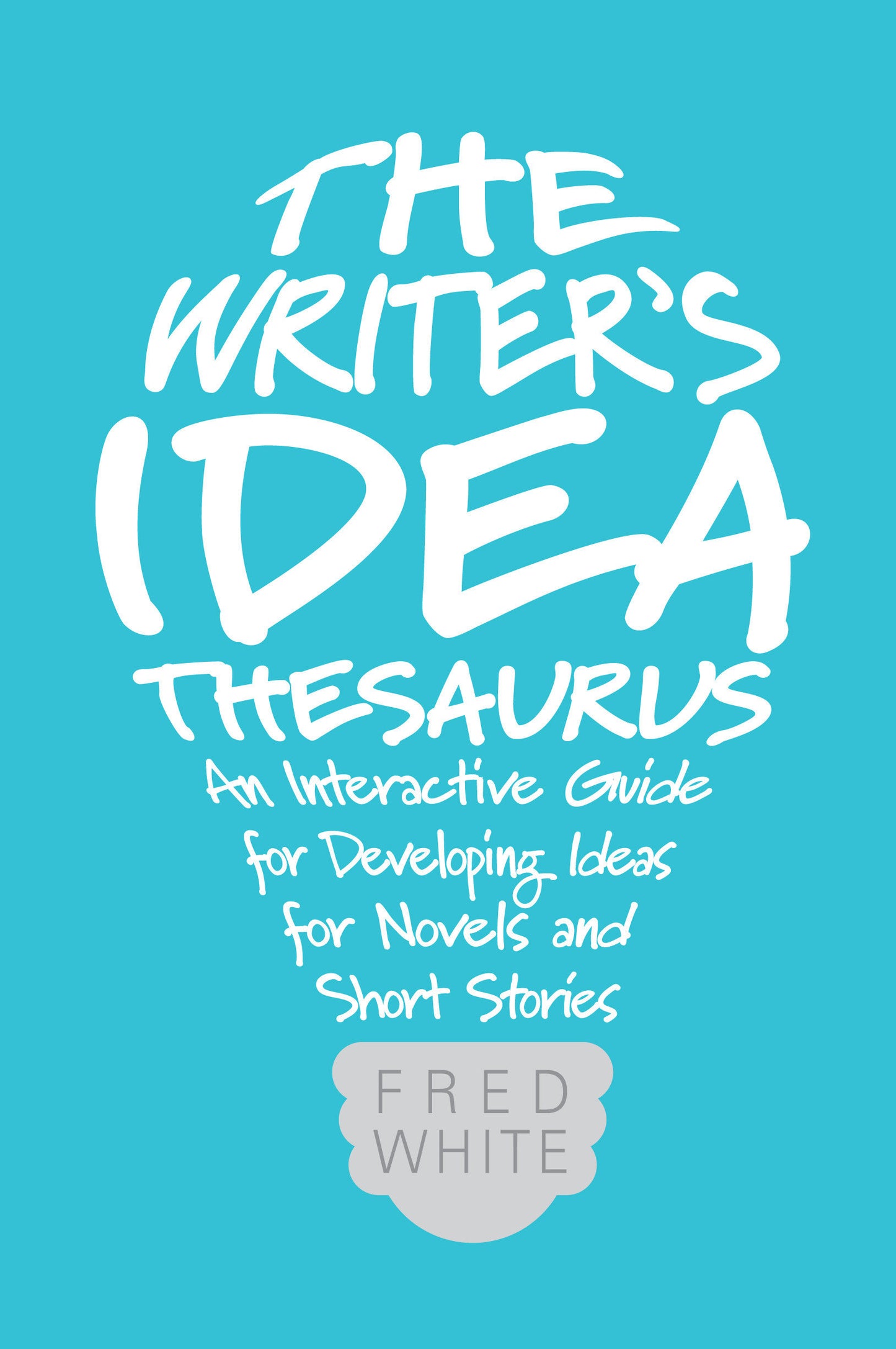 The Writer's Idea Thesaurus - An Interactive Guide for Developing Ideas for Novels and Short Stories