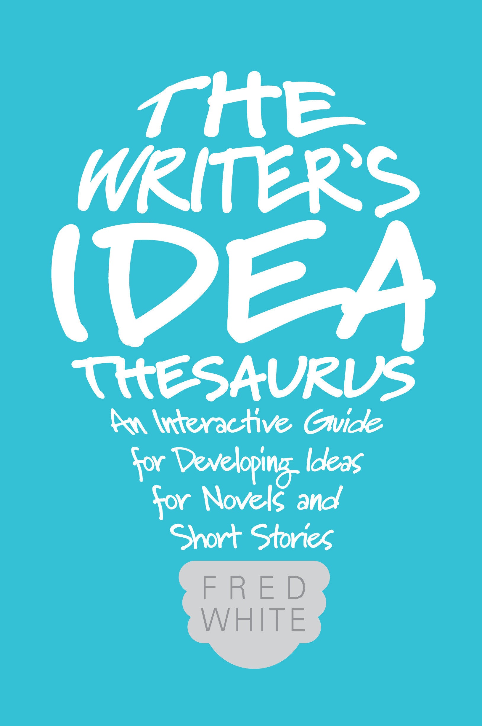 The Writer's Idea Thesaurus - An Interactive Guide for Developing Ideas for Novels and Short Stories