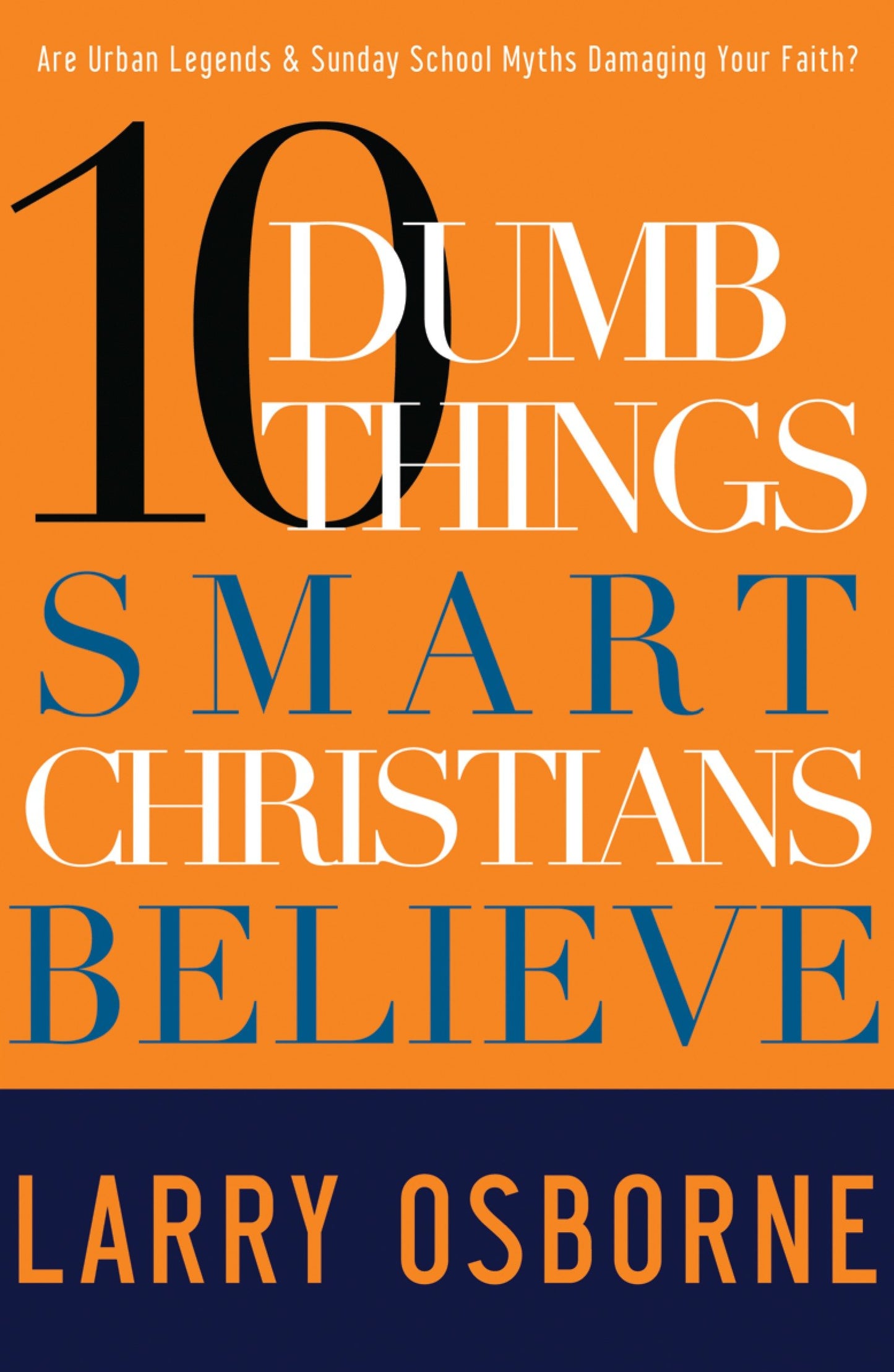 Ten Dumb Things Smart Christians Believe - Are Urban Legends & Sunday School Myths Ruining Your Faith?