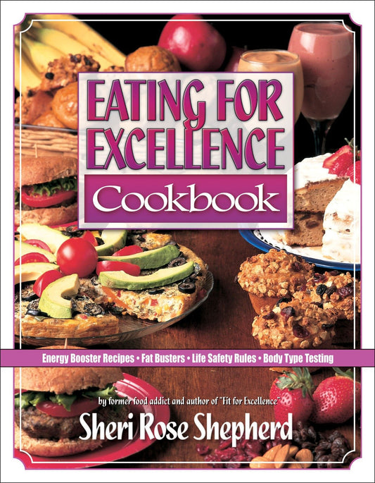 Eating for Excellence Cookbook - Energy Booster Recipes, Fat Busters, Life Safety Rules, and Body Type Testing