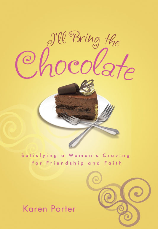 I'll Bring the Chocolate - Satisfying a Woman's Craving for Friendship and Faith