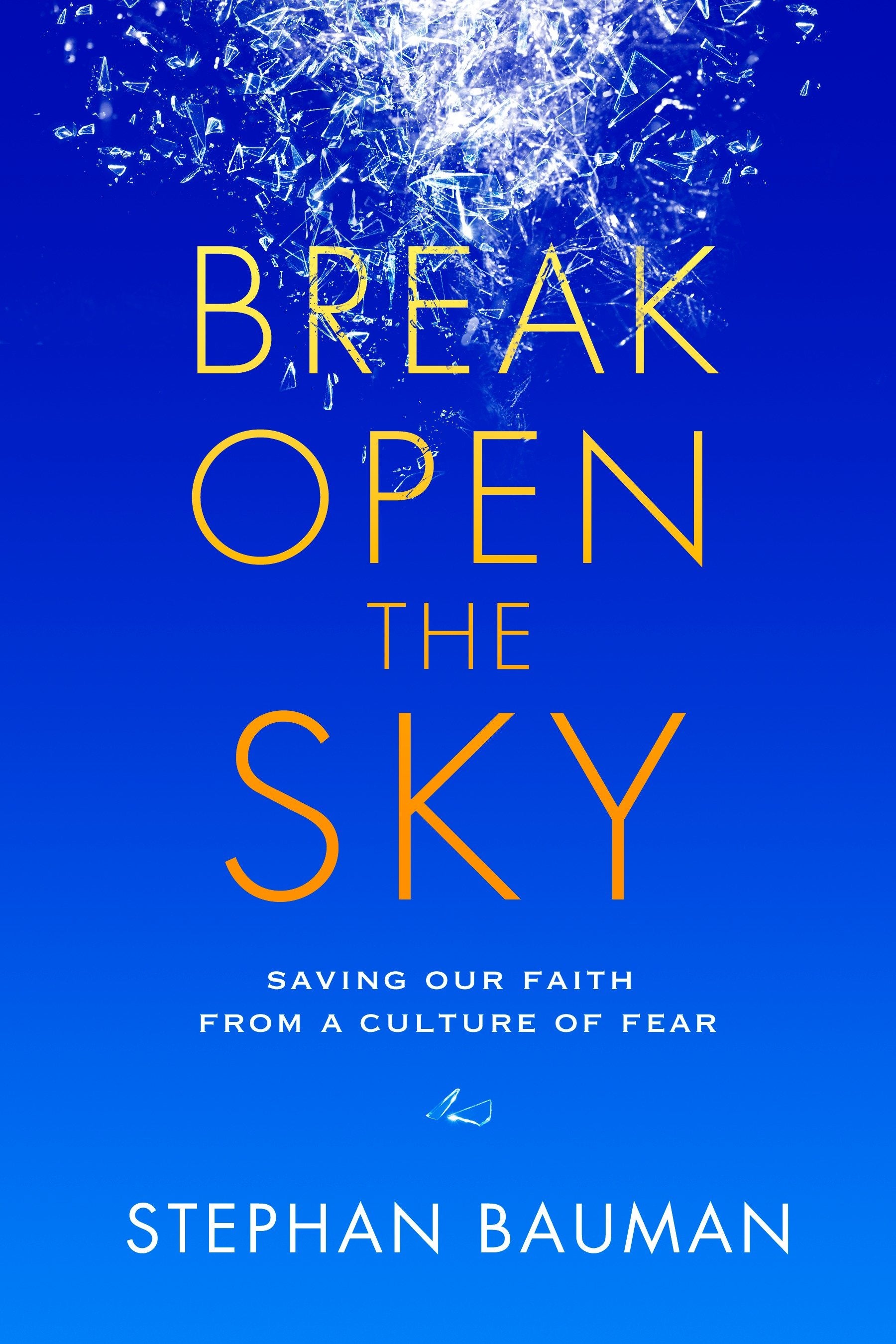 Break Open the Sky - Saving Our Faith from a Culture of Fear