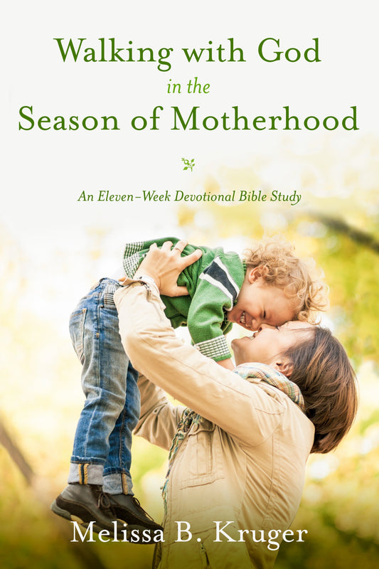 Walking with God in the Season of Motherhood - An Eleven-Week Devotional Bible Study