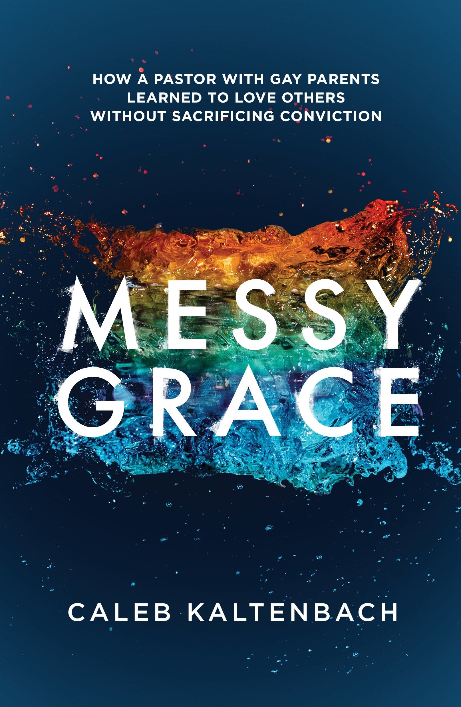 Messy Grace - How a Pastor with Gay Parents Learned to Love Others Without Sacrificing Conviction
