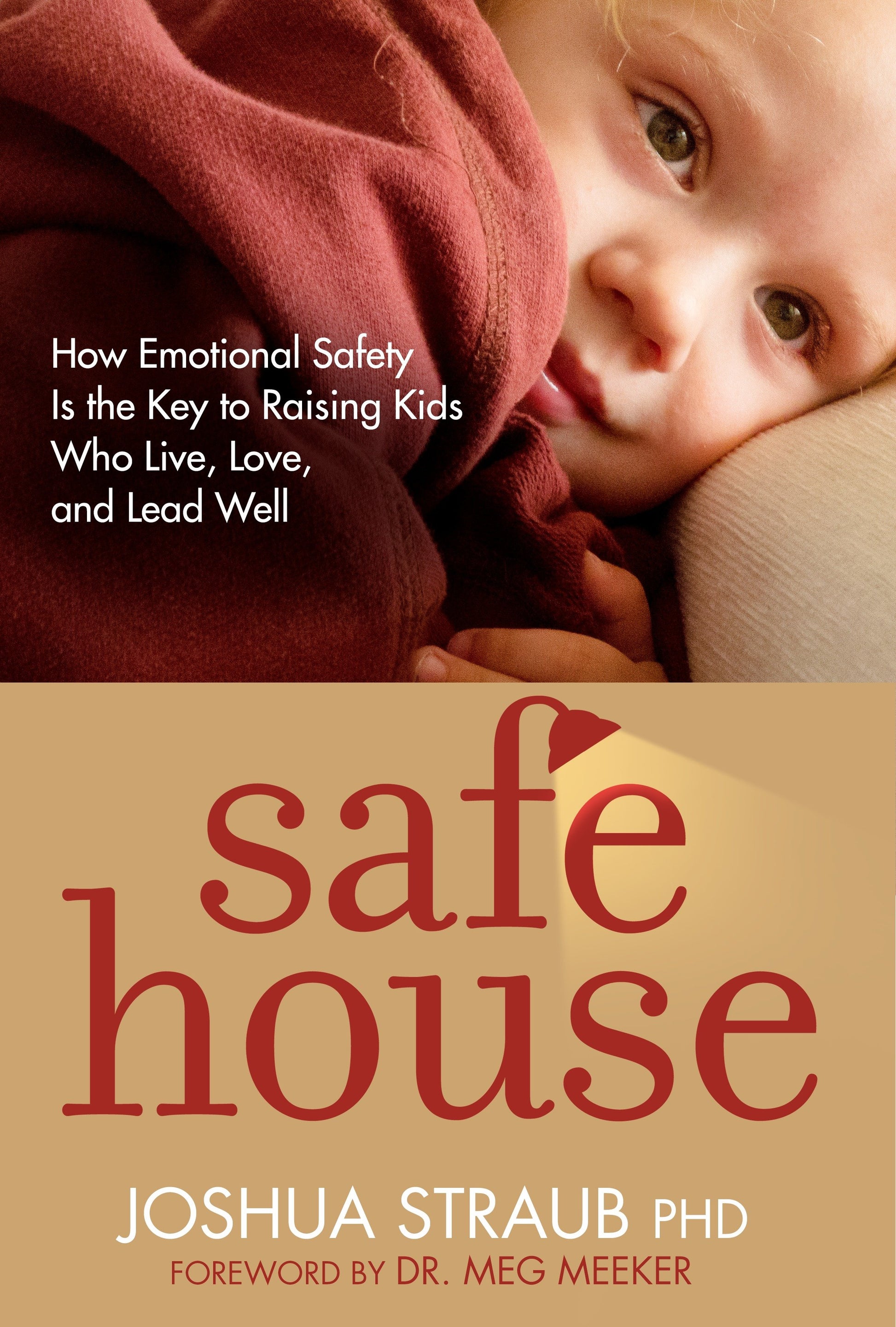 Safe House - How Emotional Safety Is the Key to Raising Kids Who Live, Love, and Lead Well