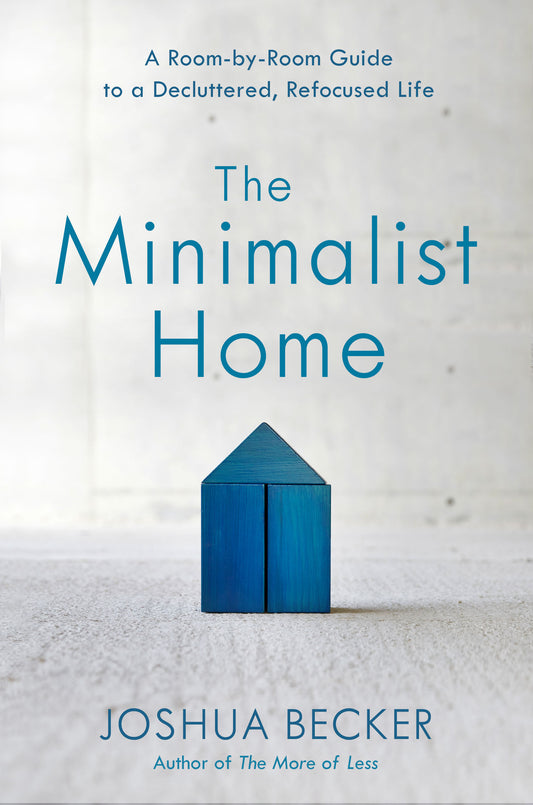 The Minimalist Home - A Room-by-Room Guide to a Decluttered, Refocused Life