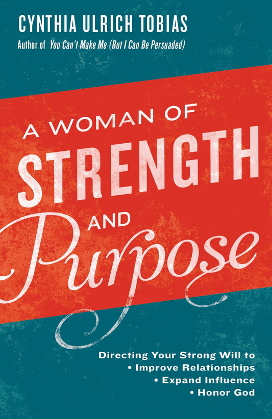 A Woman of Strength and Purpose - Directing Your Strong Will to Improve Relationships, Expand Influence, and HonorGod