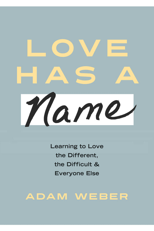 Love Has a Name - Learning to Love the Different, the Difficult, and Everyone Else