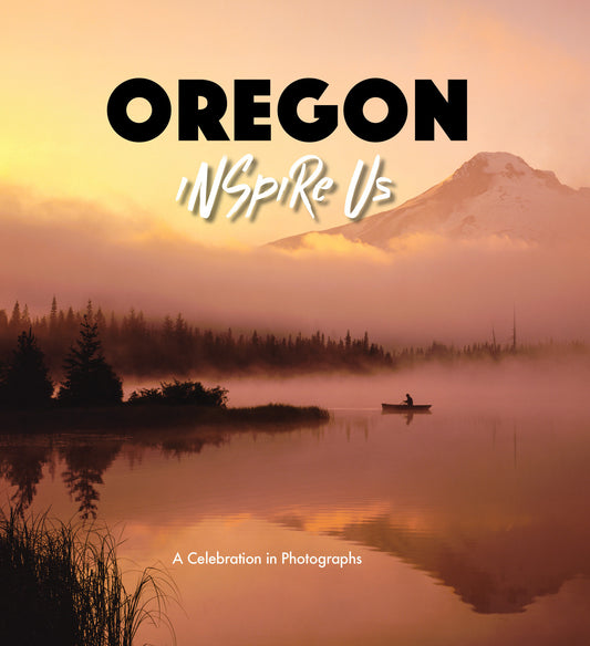 Oregon Inspire Us - A Celebration in Photographs
