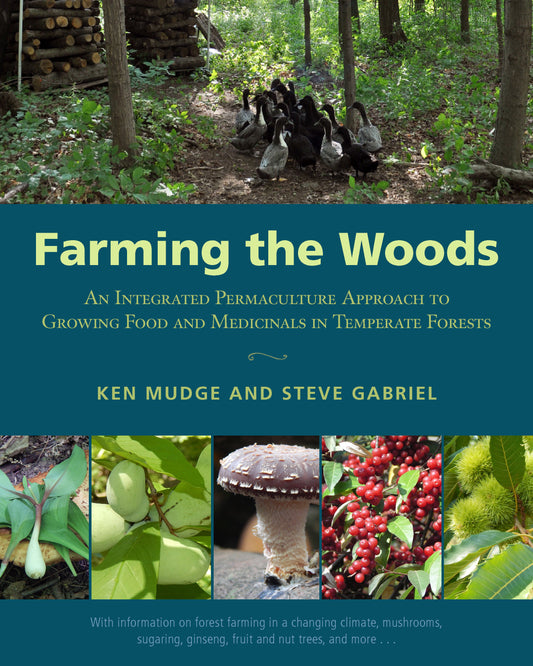 Farming the Woods - An Integrated Permaculture Approach to Growing Food and Medicinals in Temperate Forests