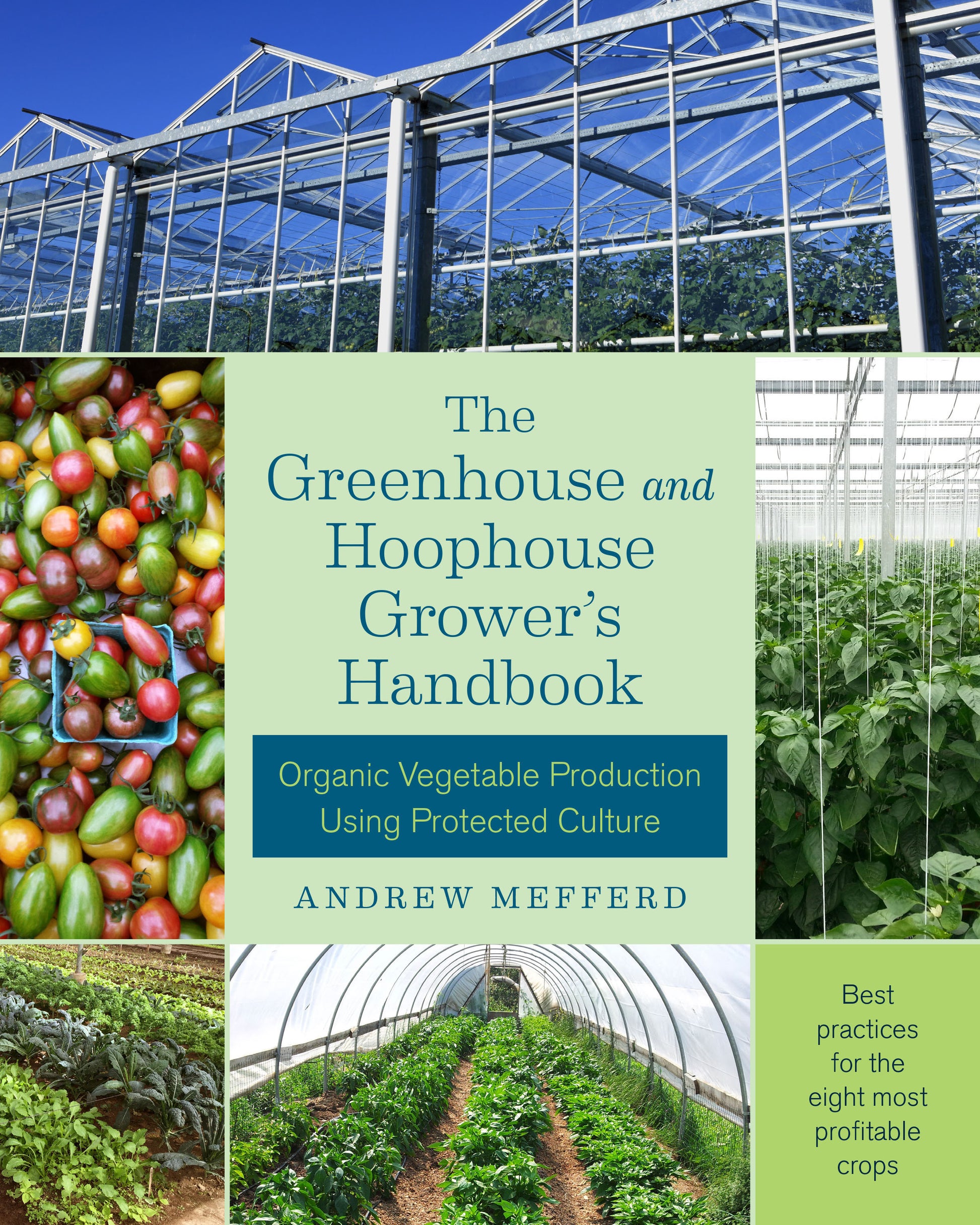 The Greenhouse and Hoophouse Grower's Handbook - Organic Vegetable Production Using Protected Culture
