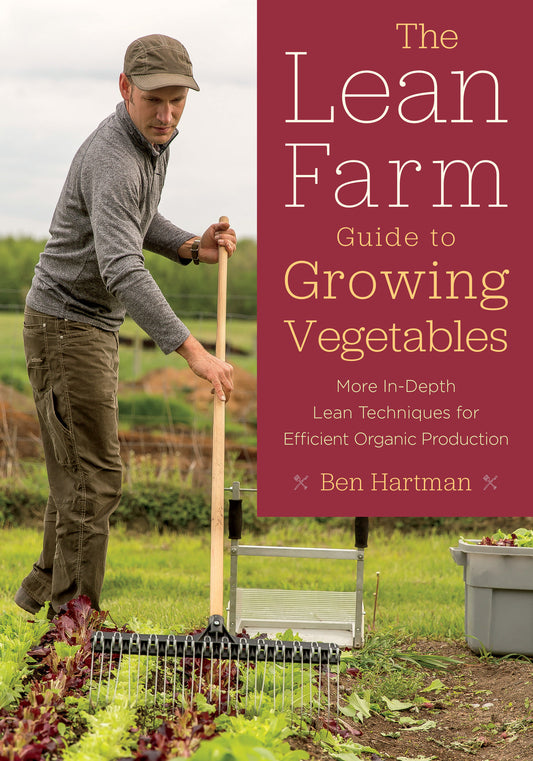 The Lean Farm Guide to Growing Vegetables - More In-Depth Lean Techniques for Efficient Organic Production