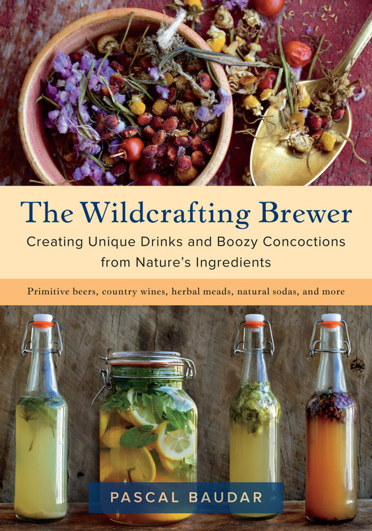 The Wildcrafting Brewer - Creating Unique Drinks and Boozy Concoctions from Nature's Ingredients