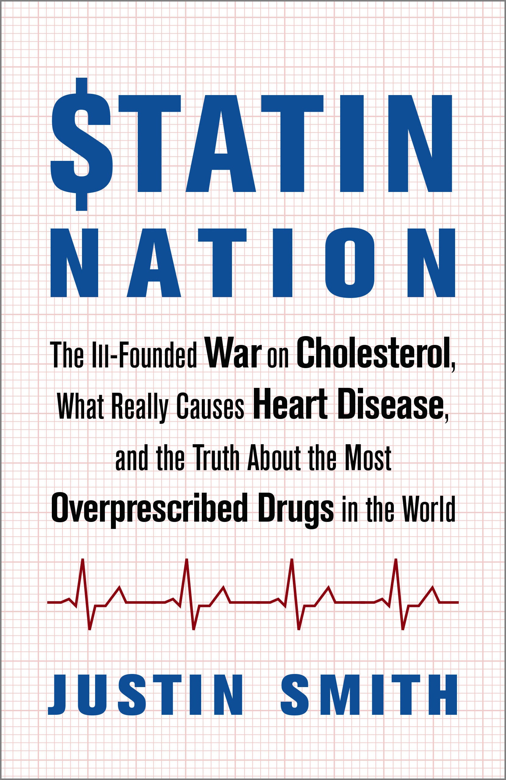 Statin Nation - The Ill-Founded War on Cholesterol, What Really Causes Heart Disease, and the Truth About the Most Overprescribed Drugs in the World