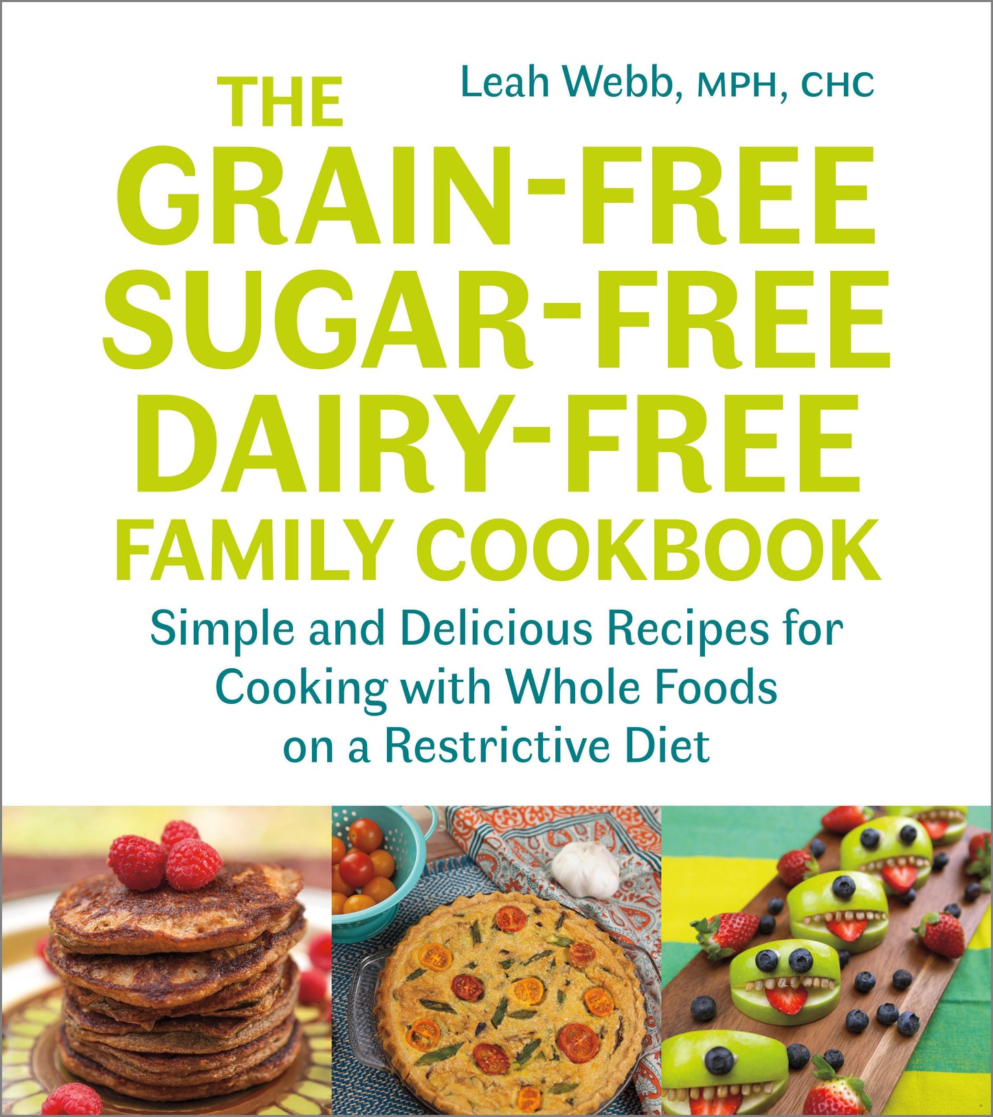 The Grain-Free, Sugar-Free, Dairy-Free Family Cookbook - Simple and Delicious Recipes for Cooking with Whole Foods on a Restrictive Diet