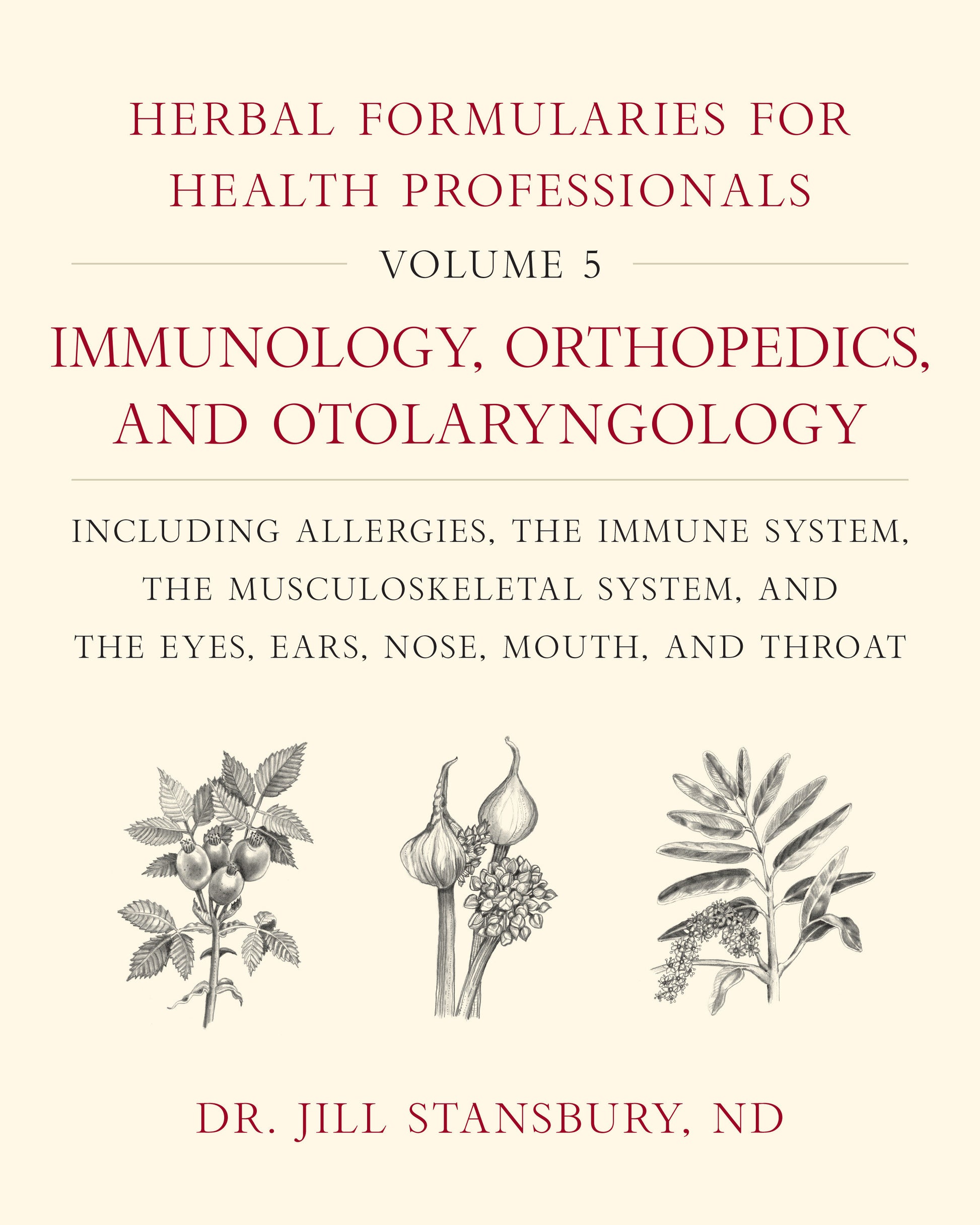 Herbal Formularies for Health Professionals, Volume 5 - Immunology, Orthopedics, and Otolaryngology, including Allergies, the Immune System, the Musculoskeletal System, and the Eyes, Ears, Nose, Mouth, and Throat