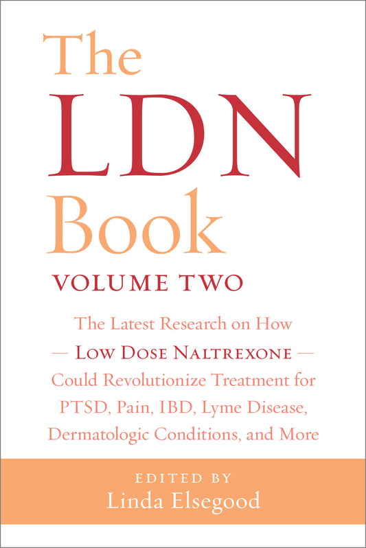 The LDN Book, Volume Two - The Latest Research on How Low Dose Naltrexone Could Revolutionize Treatment for PTSD, Pain, IBD, Lyme Disease, Dermatologic Conditions, and More