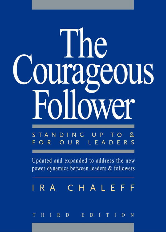 The Courageous Follower - Standing Up to and for Our Leaders