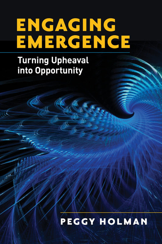 Engaging Emergence - Turning Upheaval into Opportunity