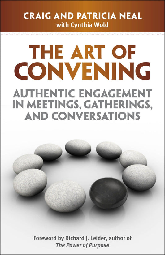 The Art of Convening - Authentic Engagement in Meetings, Gatherings, and Conversations