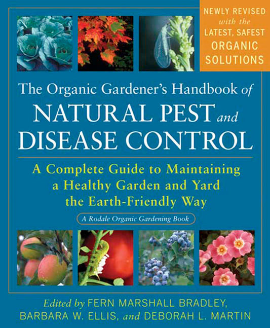 The Organic Gardener's Handbook of Natural Pest and Disease Control - A Complete Guide to Maintaining a Healthy Garden and Yard the Earth-Friendly Way (Rodale Organic Gardening)
