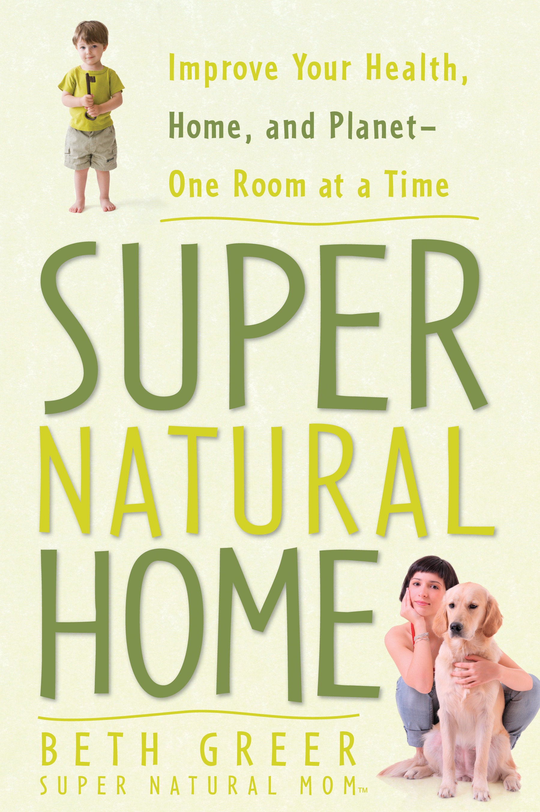 Super Natural Home - Improve Your Health, Home, and Planet--One Room at a Time