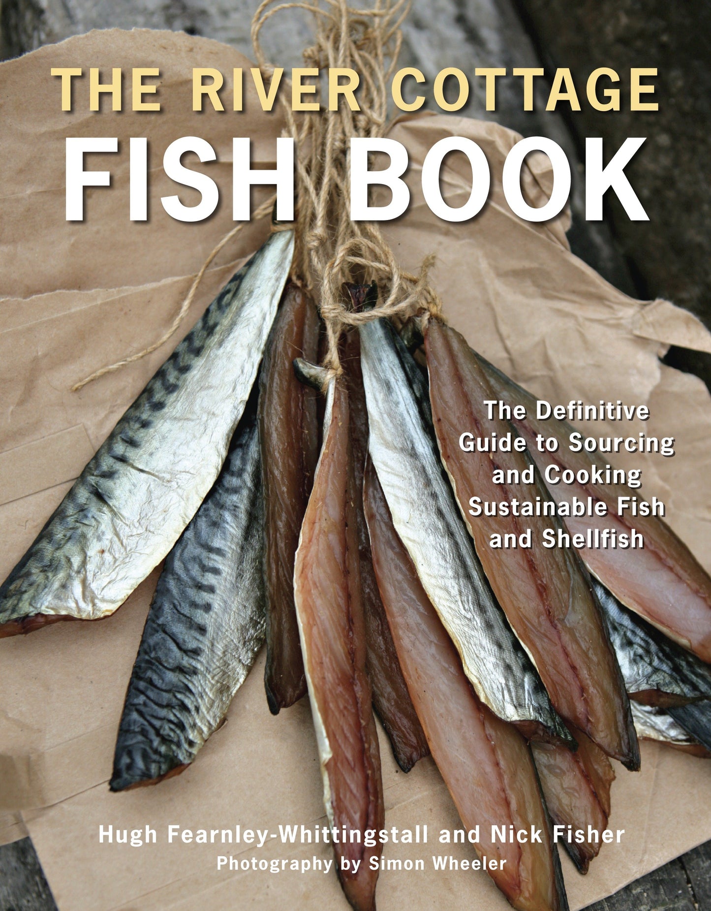 The River Cottage Fish Book - The Definitive Guide to Sourcing and Cooking Sustainable Fish and Shellfish [A Cookbook]