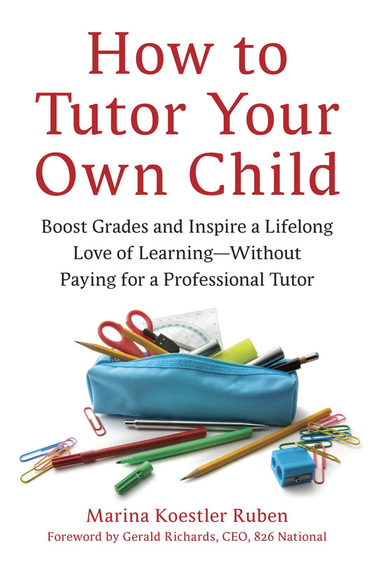 How to Tutor Your Own Child - Boost Grades and Inspire a Lifelong Love of Learning--Without Paying for a Professional Tutor