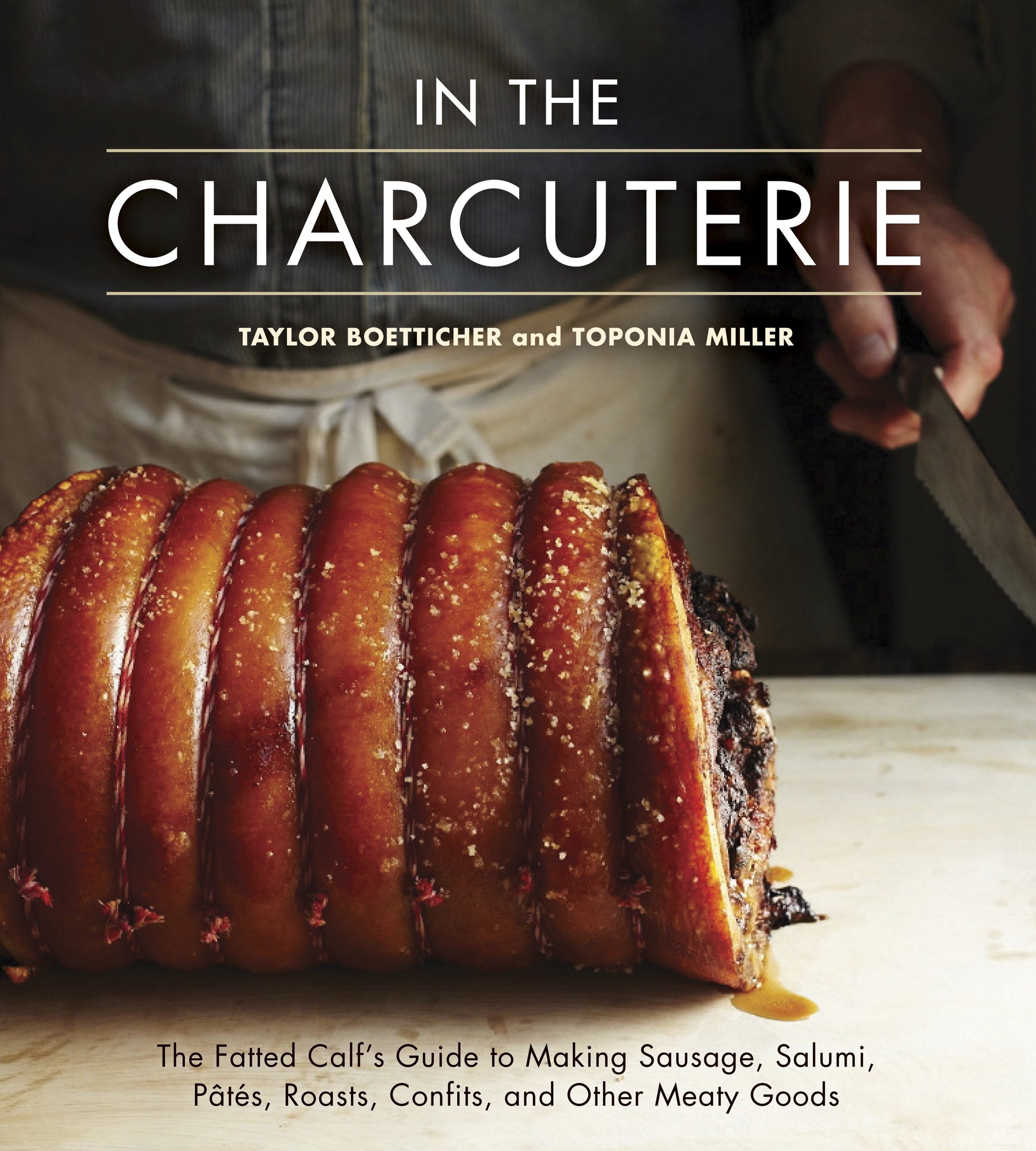 In The Charcuterie - The Fatted Calf's Guide to Making Sausage, Salumi, Pates, Roasts, Confits, and Other Meaty Goods [A Cookbook]