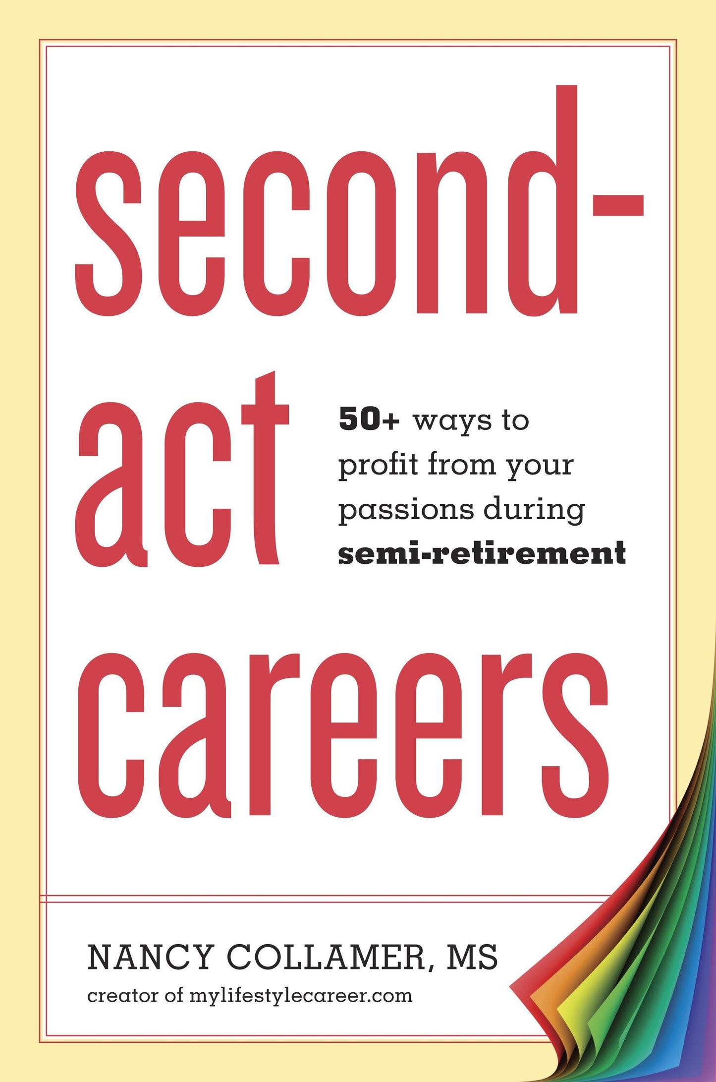 Second-Act Careers - 50+ Ways to Profit from Your Passions During Semi-Retirement