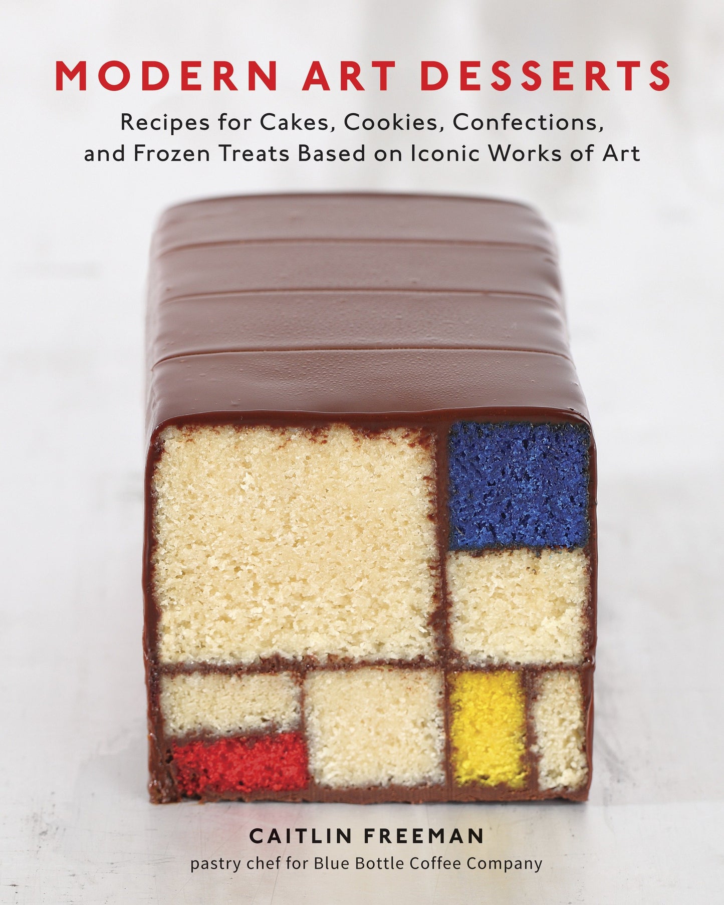 Modern Art Desserts - Recipes for Cakes, Cookies, Confections, and Frozen Treats Based on Iconic Worksof Art [A Baking Book]