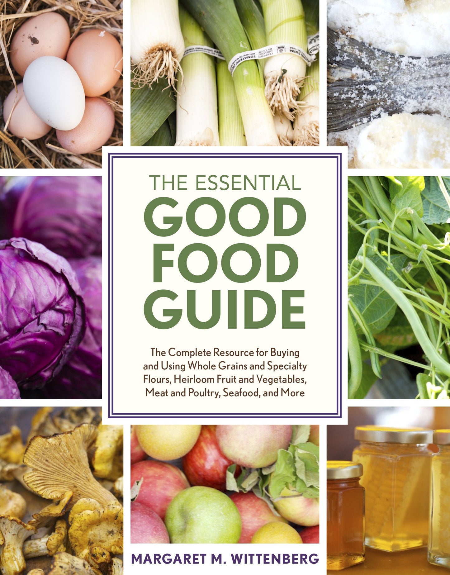 The Essential Good Food Guide - The Complete Resource for Buying and Using Whole Grains and Specialty Flours, Heirloom Fruit and Vegetables, Meat and Poultry, Seafood, and More