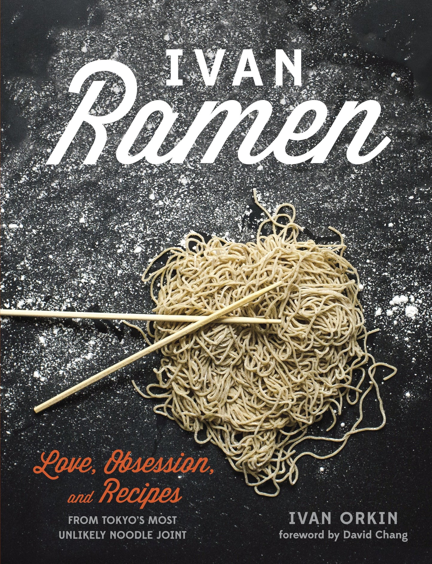 Ivan Ramen - Love, Obsession, and Recipes from Tokyo's Most Unlikely Noodle Joint