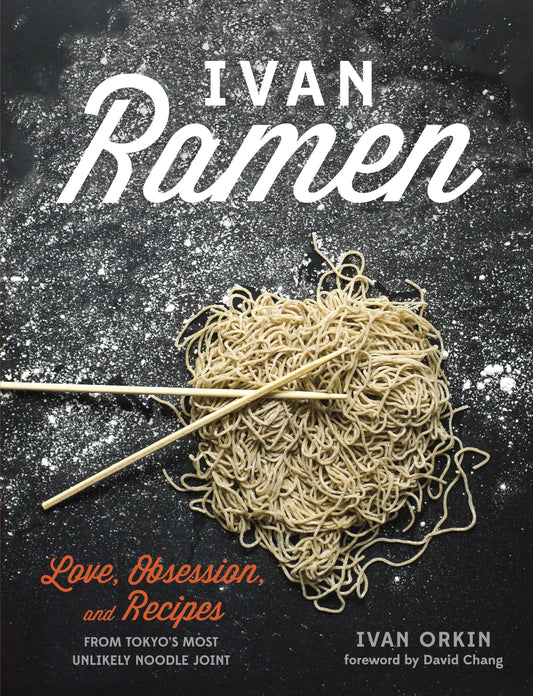 Ivan Ramen - Love, Obsession, and Recipes from Tokyo's Most Unlikely Noodle Joint