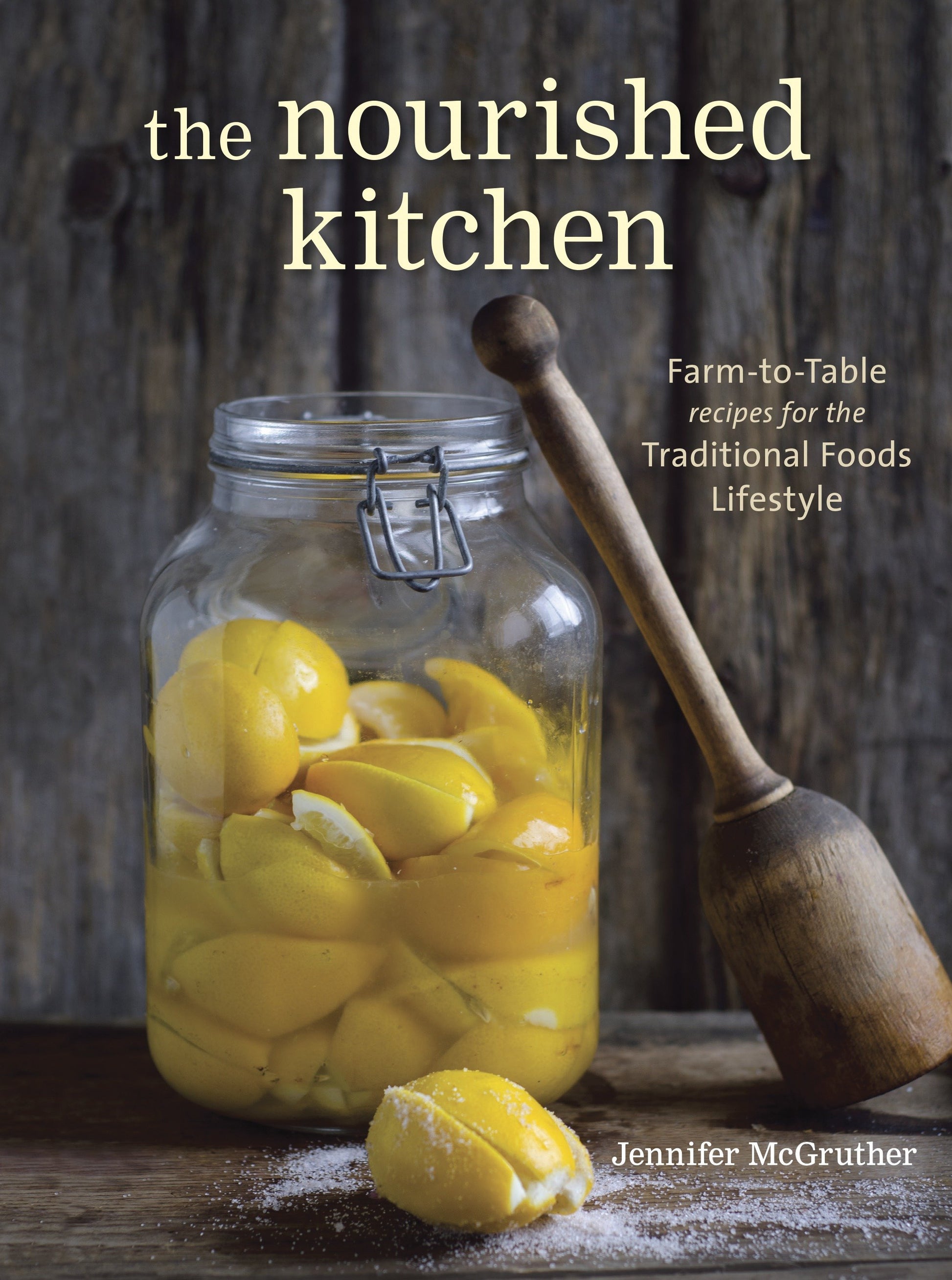 The Nourished Kitchen - Farm-to-Table Recipes for the Traditional Foods Lifestyle Featuring Bone Broths,Fermented Vegetables, Grass-Fed Meats, Wholesome Fats, Raw Dairy, and Kombuchas: