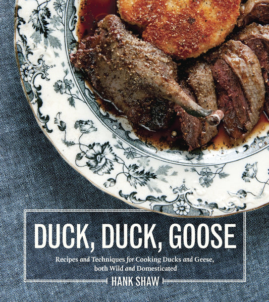 Duck, Duck, Goose - Recipes and Techniques for Cooking Ducks and Geese, both Wild and Domesticated [A Cookbook]