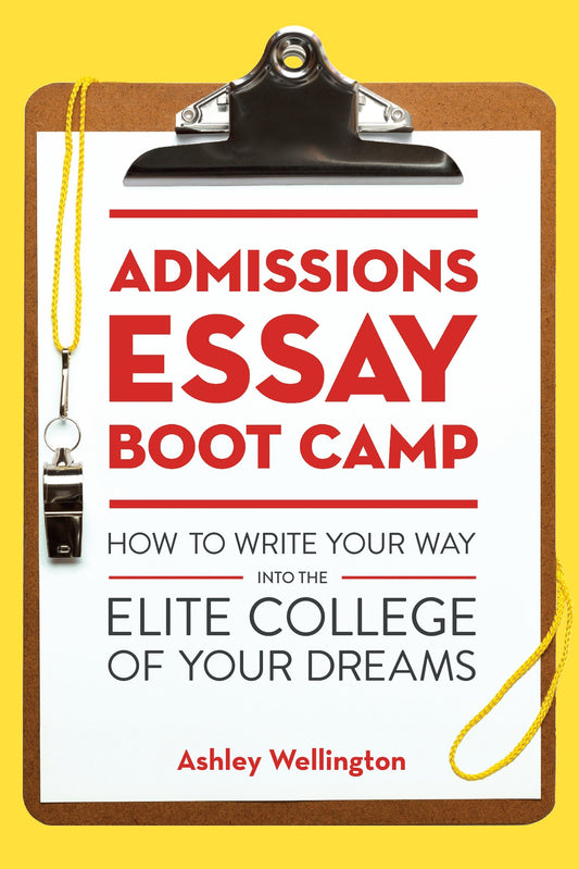 Admissions Essay Boot Camp - How to Write Your Way into the Elite College of Your Dreams