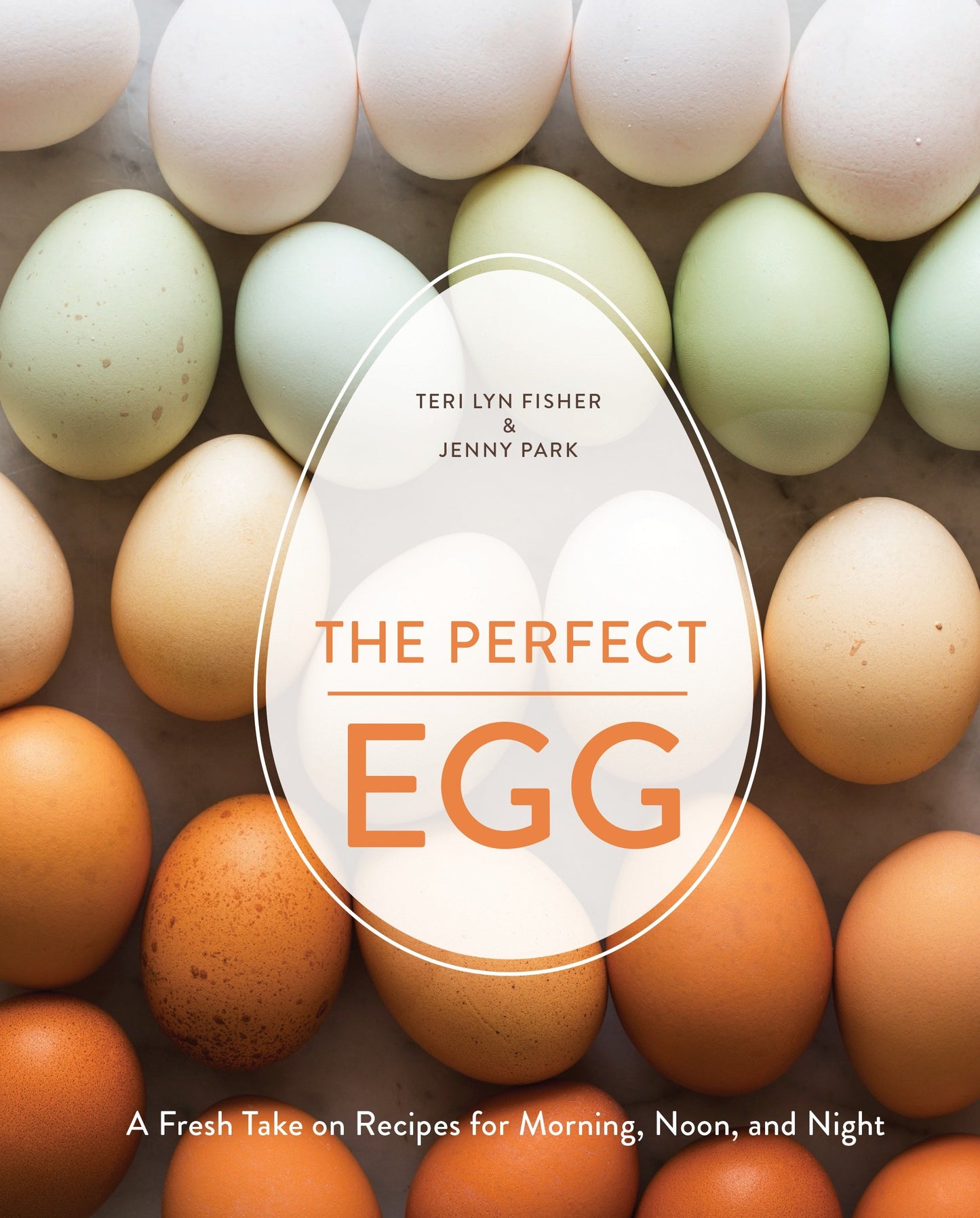 The Perfect Egg - A Fresh Take on Recipes for Morning, Noon, and Night [A Cookbook]
